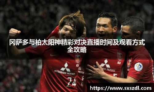 冈萨多与柏太阳神精彩对决直播时间及观看方式全攻略